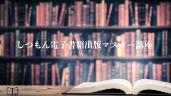 しつもん電子書籍出版マスター講座